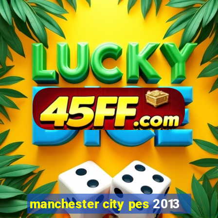 manchester city pes 2013